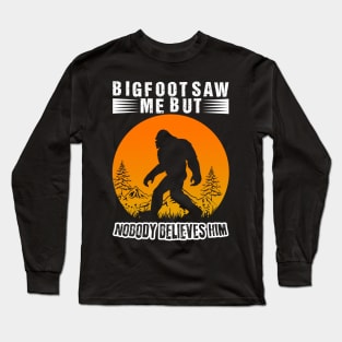 Bigfoot Saw Me But Nobody Believes Him Long Sleeve T-Shirt